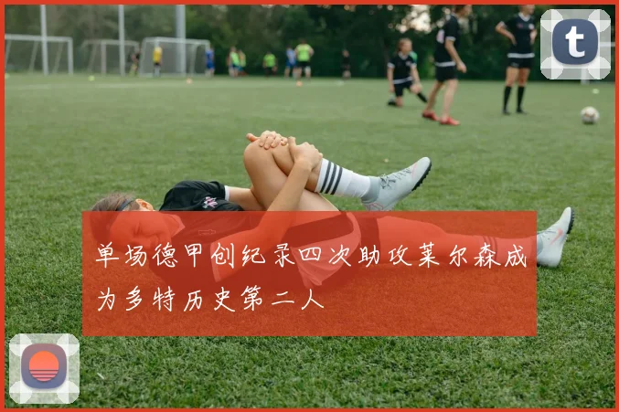 单场德甲创纪录四次助攻莱尔森成为多特历史第二人