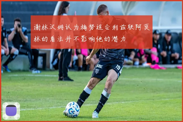 谢林汉姆认为梅努适合利兹联阿莫林的看法并不影响他的潜力